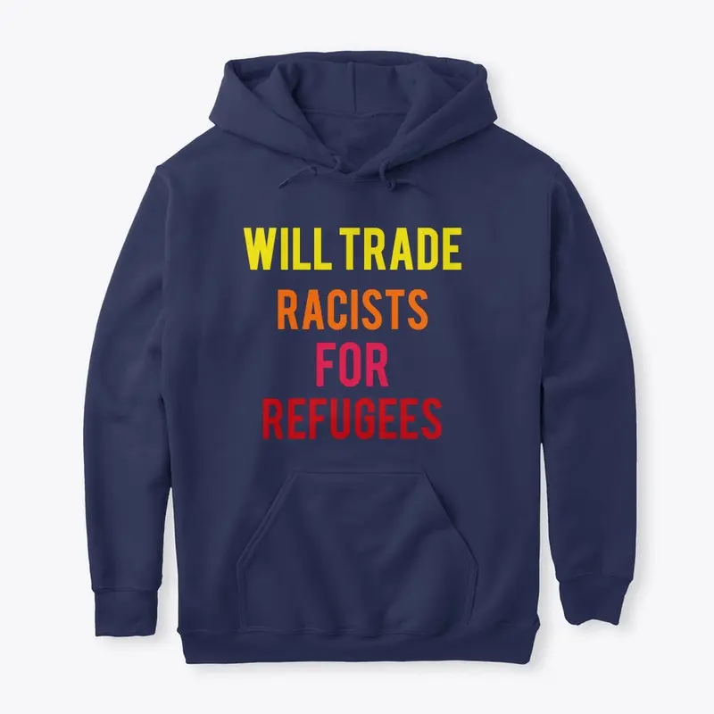 WILL TRADE RACISTS FOR REFUGEES